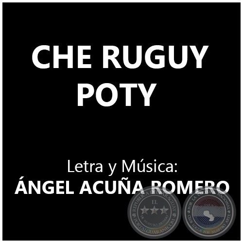 CHE RUGUY POTY - Letra y Música: ÁNGEL ACUÑA ROMERO